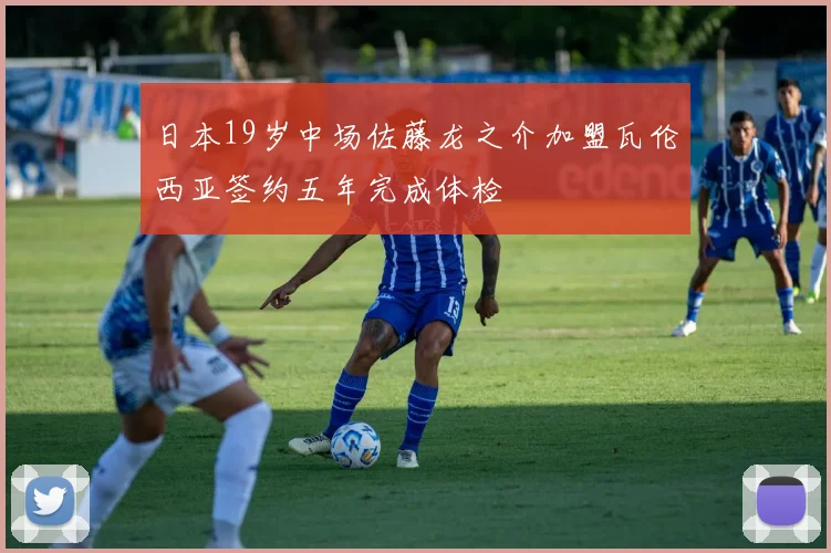 日本19岁中场佐藤龙之介加盟瓦伦西亚签约五年完成体检