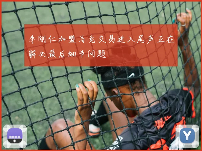 李刚仁加盟马竞交易进入尾声正在解决最后细节问题
