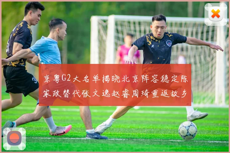 京粤G2大名单揭晓北京阵容稳定陈家政替代张文逸赵睿周琦重返故乡战斗
